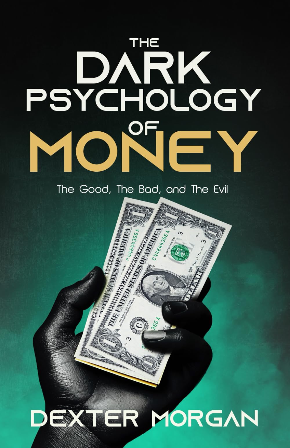 The Dark Psychology of Money: The Good, The Bad, and The Evil