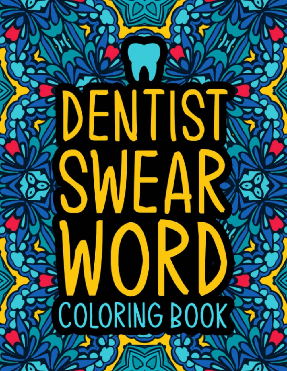 Dentist Swear Word Coloring Book: A Relatable & Funny Dentist Gift for Women & Men for Stress Relief