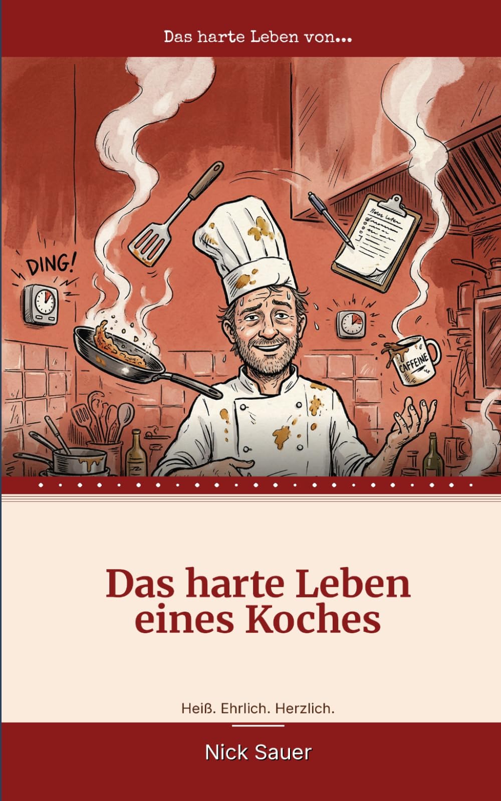 Das harte Leben eines Koches: Eine sarkastische Liebeserklärung an den schönsten harten Beruf der Welt