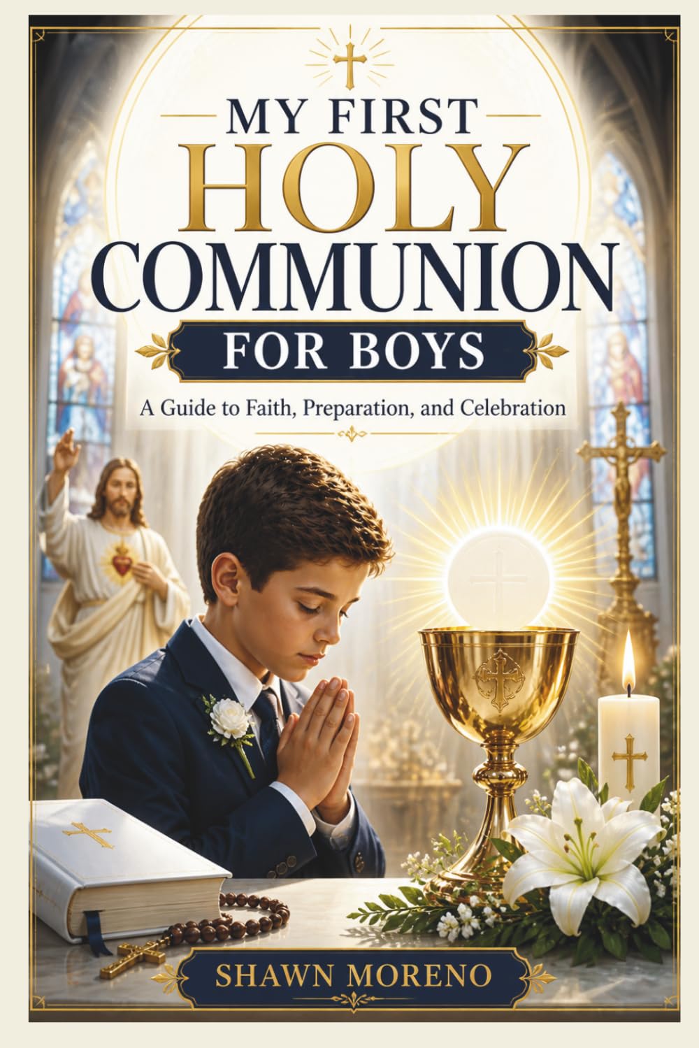 MY FIRST HOLY COMMUNION FOR BOYS: A Guide to Faith, Preparation, and Celebration