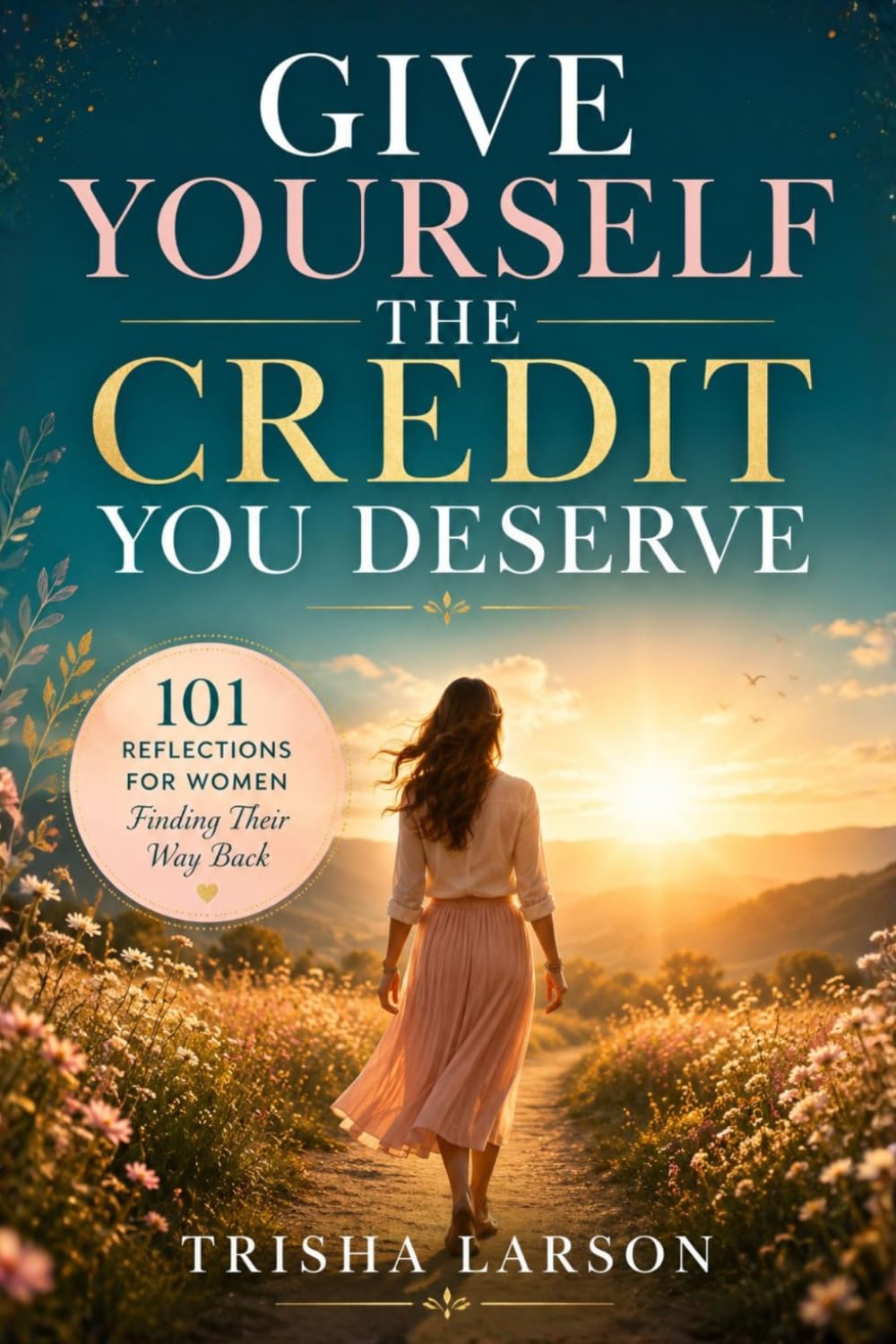 GIVE YOURSELF THE CREDIT YOU DESERVE: 101 Reflections for Women Finding Their Way Back