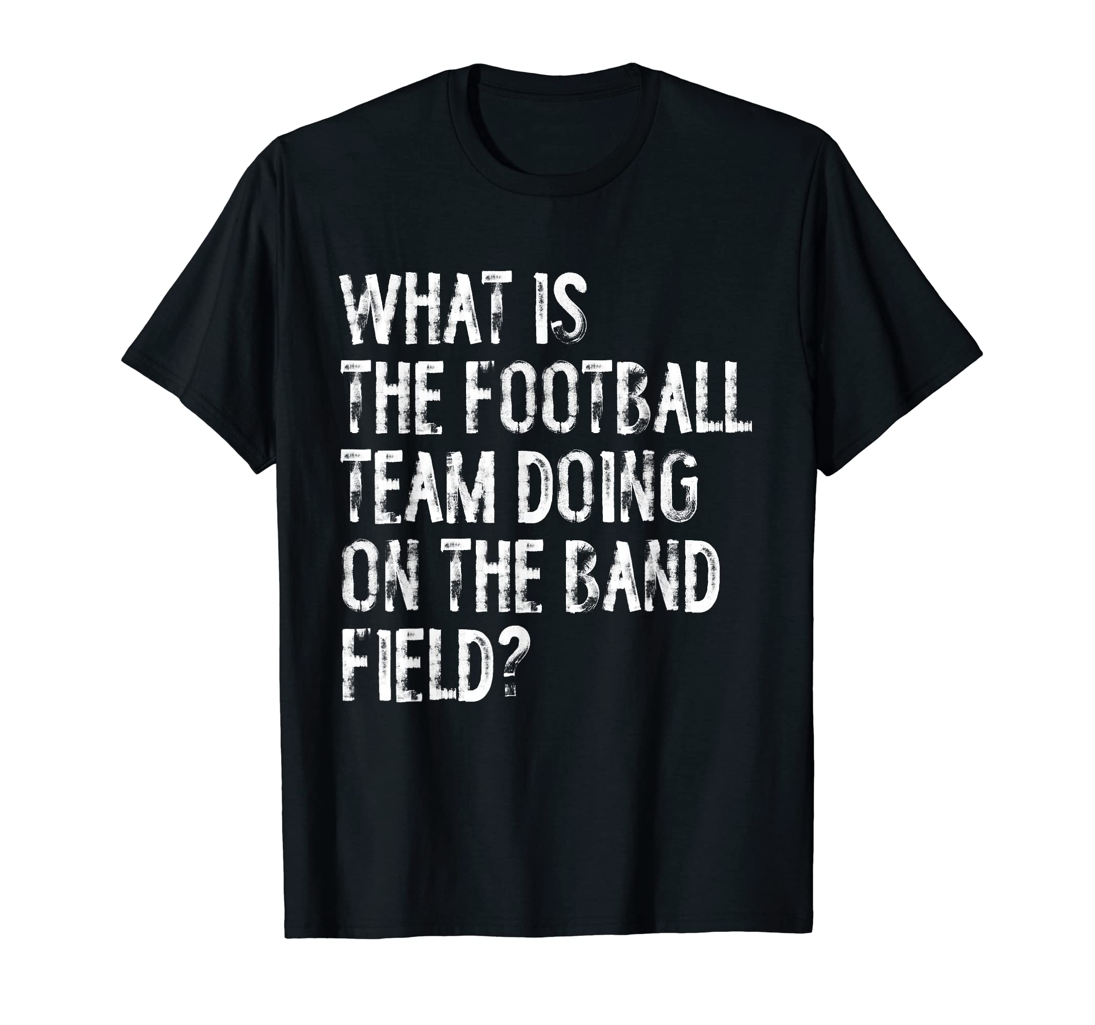 Marching Band Field Funny Typography GiftsWhat Is The Football Team Doing On The Marching Band Field T-ShirtOEKO-TEX STANDARD 100