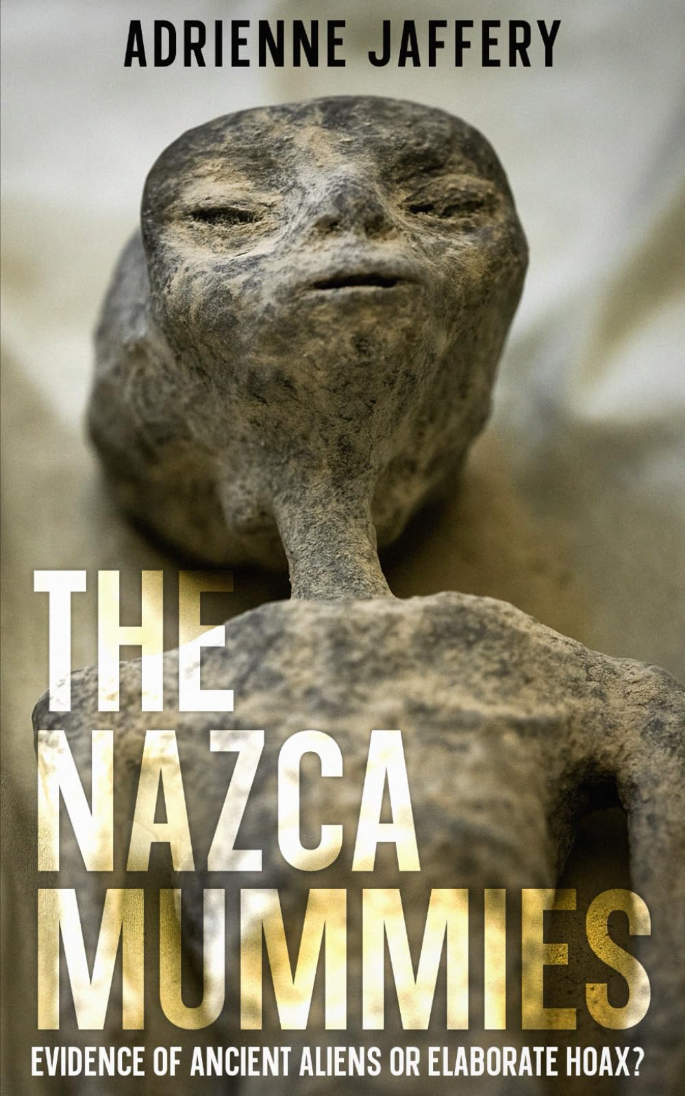 The Nazca Mummies: Evidence Of Ancient Aliens or Elaborate Hoax?