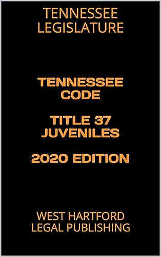 TENNESSEE CODE TITLE 37 JUVENILES 2020 EDITION WEST HARTFORD LEGAL PUBLISHING