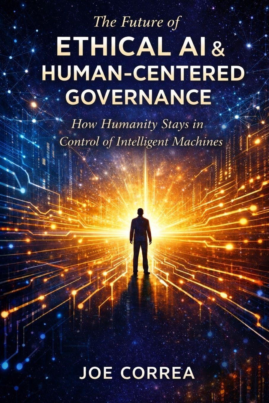 The Future of Ethical AI & Human-Centered Governance: The Future of Ethical AI & Human-Centered Governance: 10 (AI Ethics & Governance)