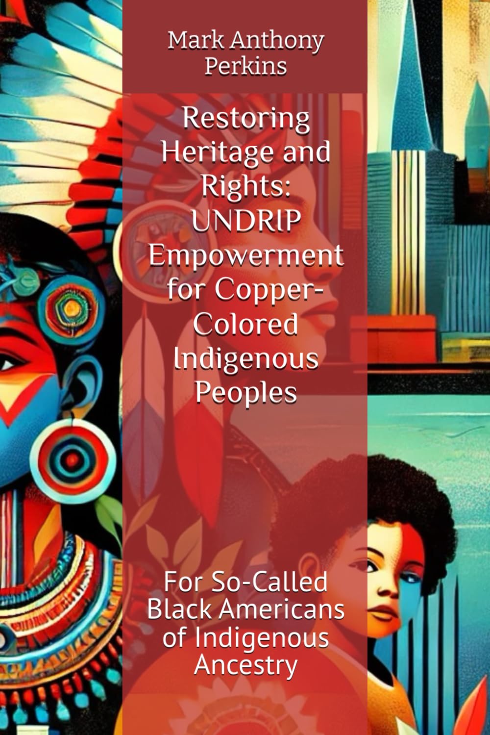 Restoring Heritage and Rights: UNDRIP Empowerment for Copper-Colored Indigenous Peoples: For So-Called Black Americans of Indigenous Ancestry      Paperback – November 1, 2024