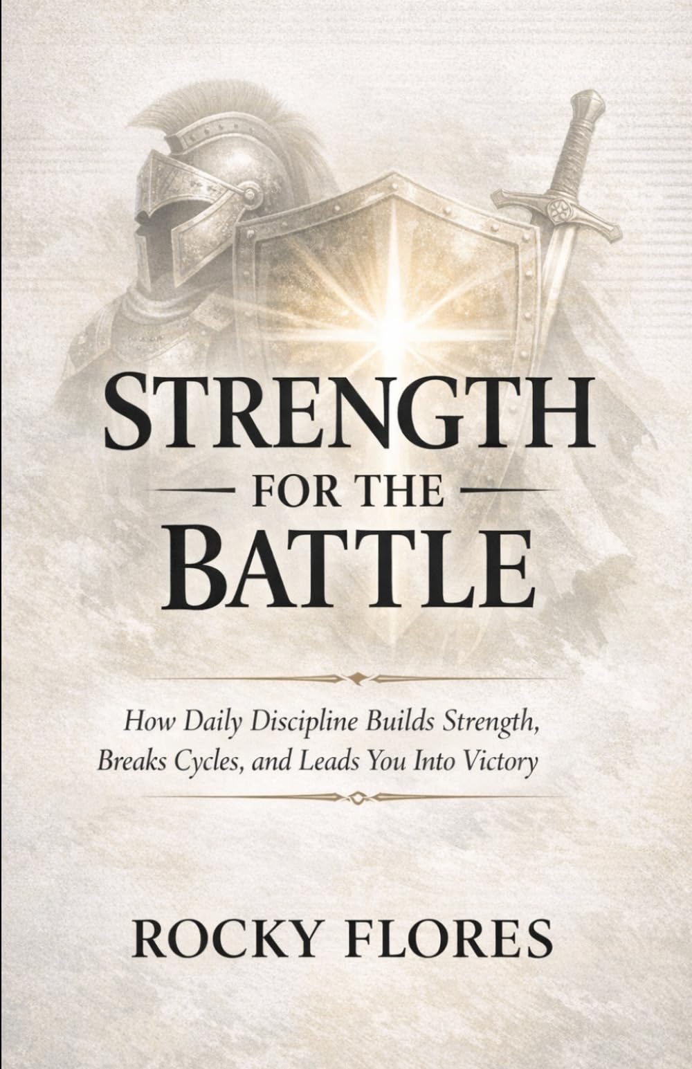 STRENGTH FOR THE BATTLE: How Daily Discipline Builds Strength, Breaks Cycles, and Leads You Into Victory