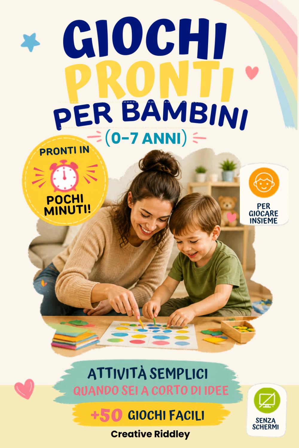 Giochi per i tuoi bambini quando sei a corto di idee: Giochi e attività creative per bambini da 0 a 7 anni per stimolare mente, corpo e cuore