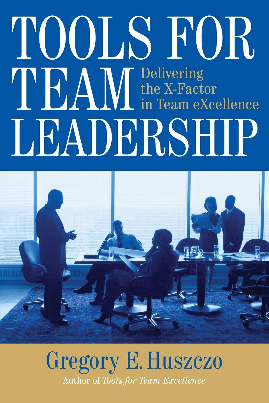 Tools for Team Leadership: Delivering the X-Factor in Team Excellence