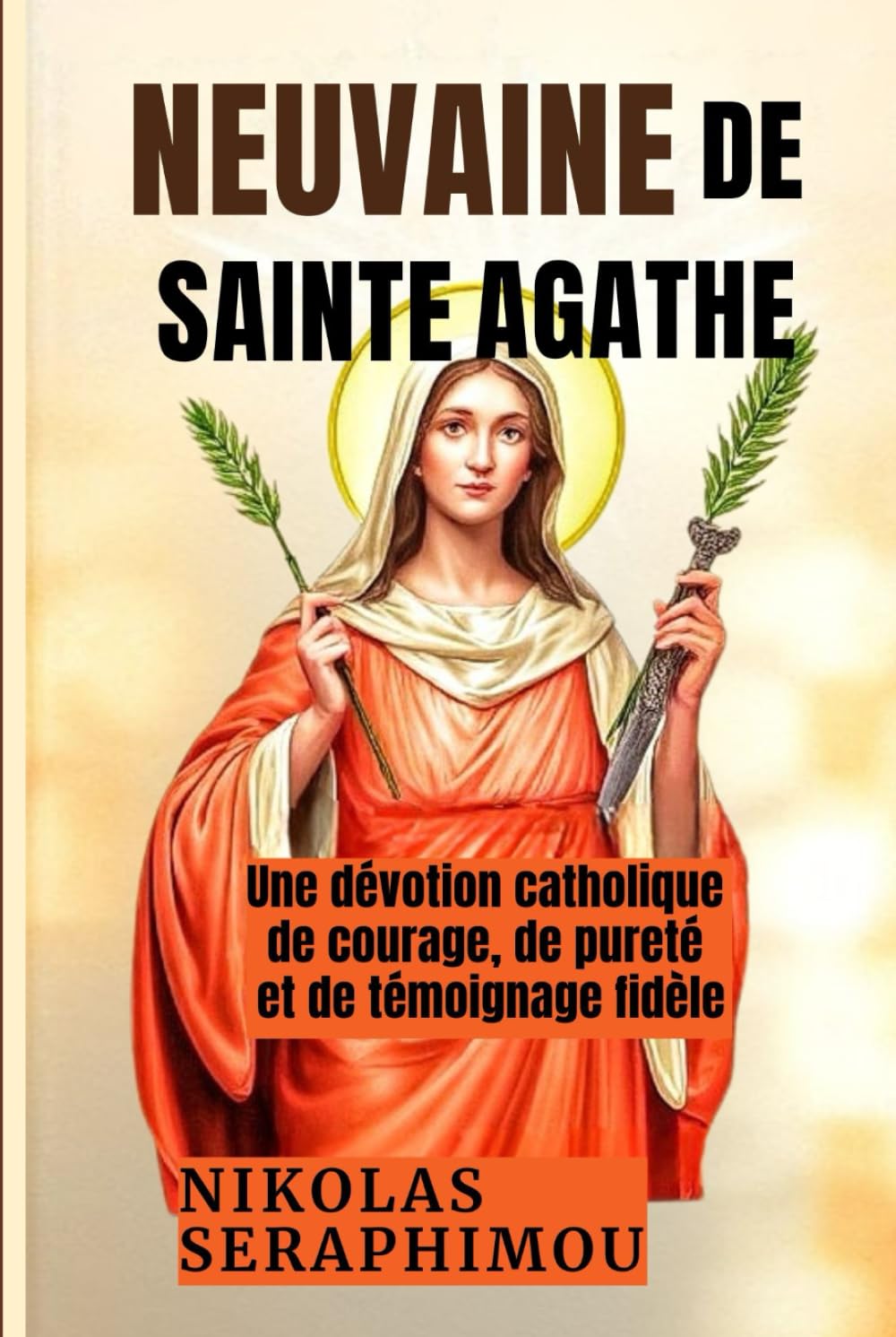 NEUVAINE DE SAINTE AGATHE: Une dévotion catholique de courage, de pureté et de témoignage fidèle (PRAYERS WITHOUT BORDERS NOVENA SERIES)
