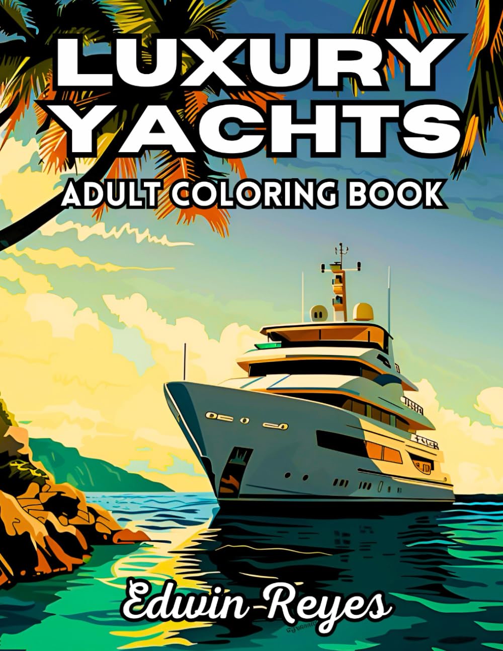 Luxury Yachts Adult Coloring Book: 40 Pages to Color of Sleek Speedboats, Ocean Views and Serene Landscapes Stress Relief & Relaxation Large Print ...
