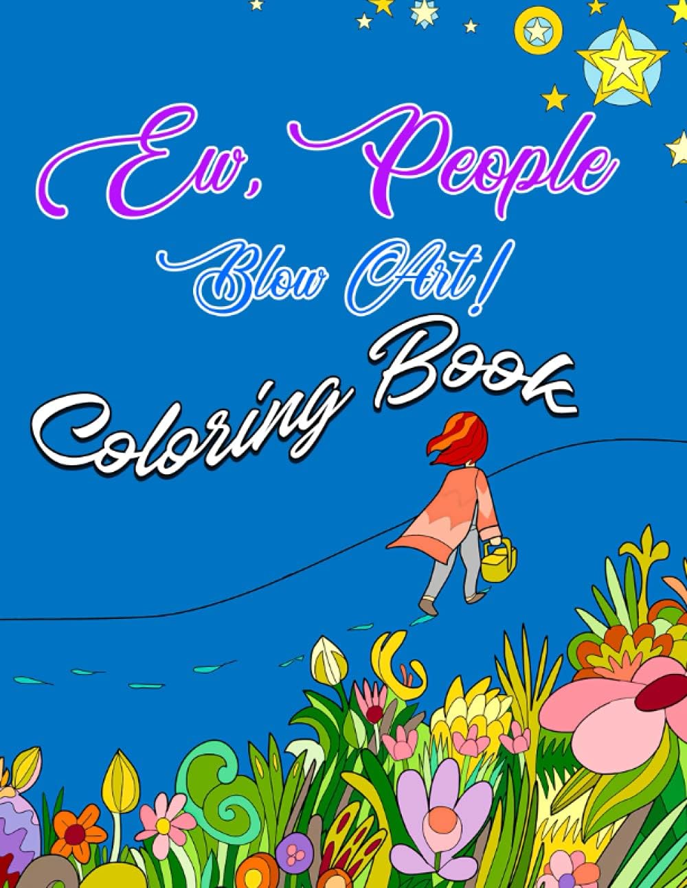 Blow Art! - Ew, People Coloring Book: Humorous Sarcastic Sayings and Illustrations Colouring Gift Book For Introverts, Anti Social Club