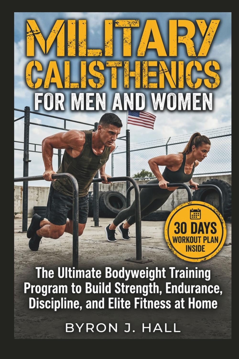 MILITARY CALISTHENICS FOR MEN AND WOMEN: The Ultimate Bodyweight Training Program to Build Strength, Endurance, Discipline, and Elite Fitness at Home
