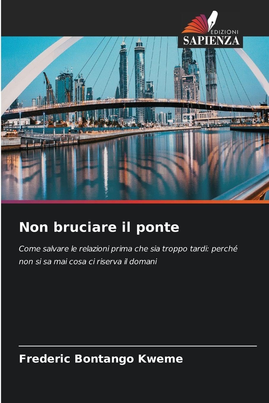 Non bruciare il ponte: Come salvare le relazioni prima che sia troppo tardi: perché non si sa mai cosa ci riserva il domani