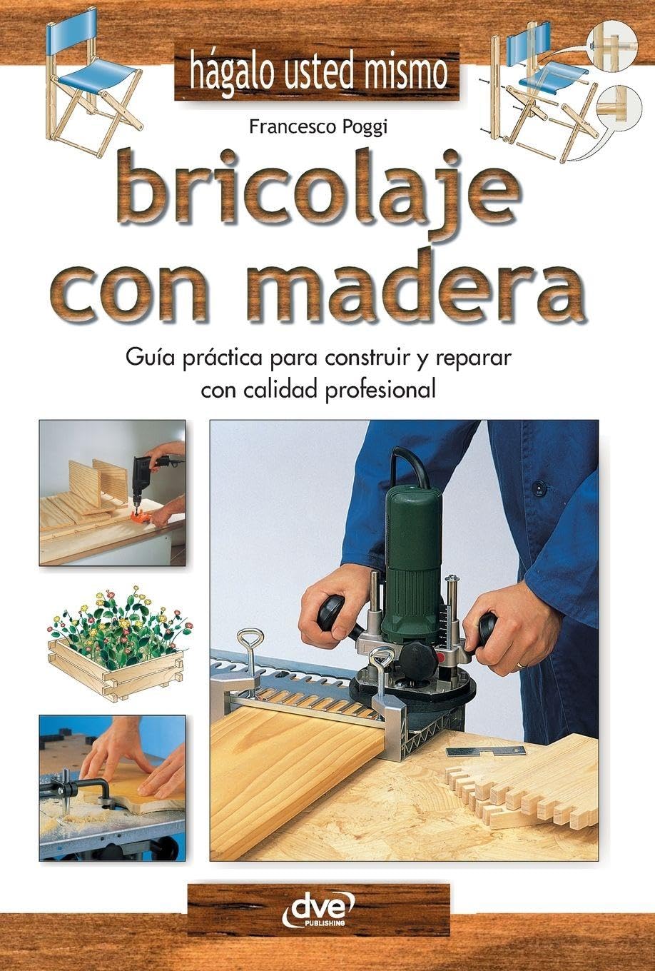 Bricolaje con madera: Guía práctica para construir y reparar con calidad profesional