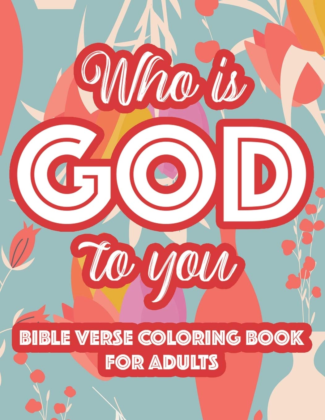 Who Is God To You Bible Verse Coloring Book For Adults: Christian Inspirational Coloring Book For Women, Coloring Pages For Stress Relief and Relaxation