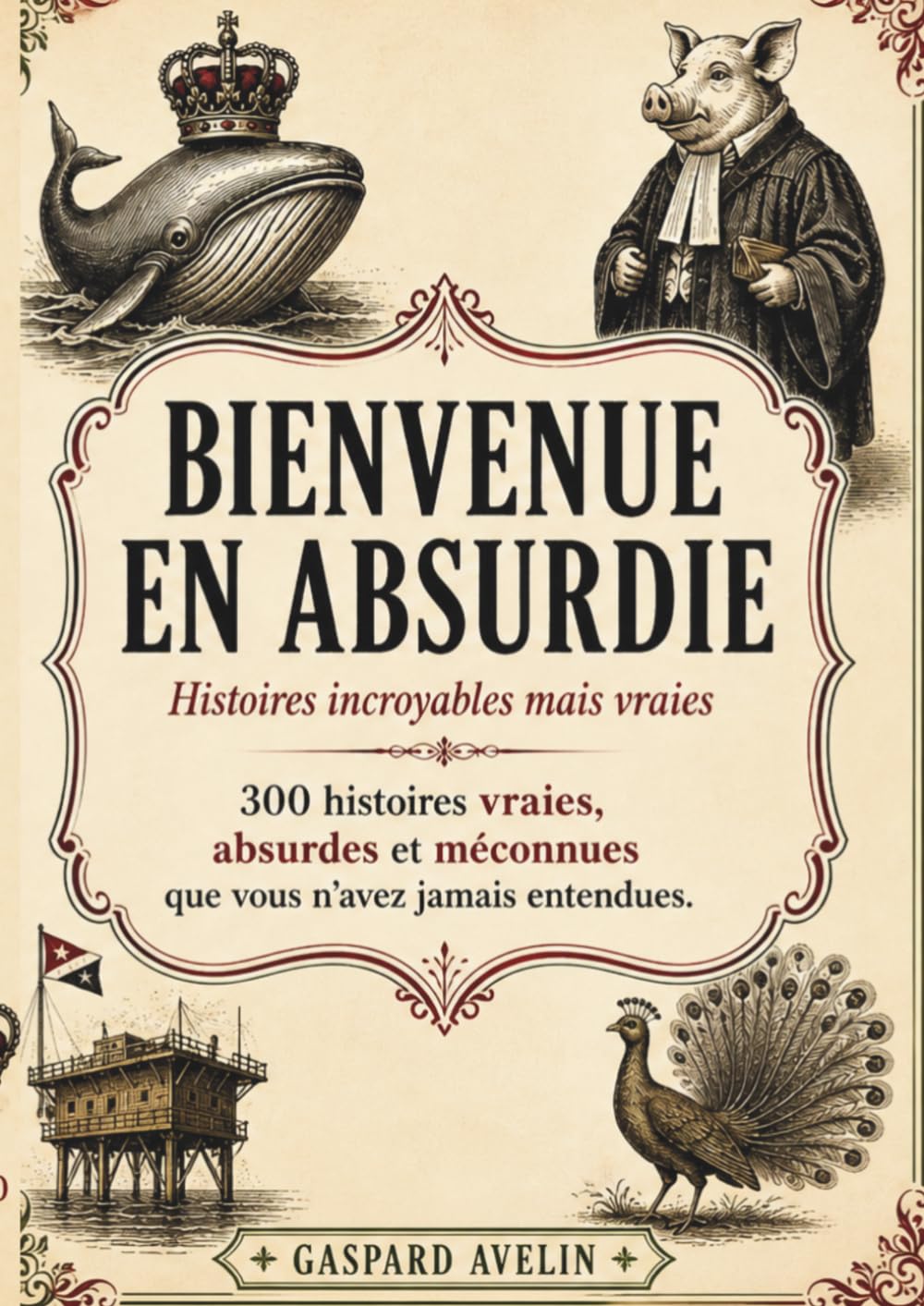 BIENVENUE EN ABSURDIE: 300 secrets et mystères de l’Histoire que personne ne vous a jamais racontés
