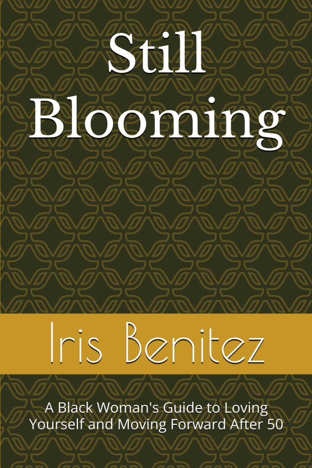 Still Blooming: A Black Woman's Guide to Loving Yourself and Moving Forward After 50