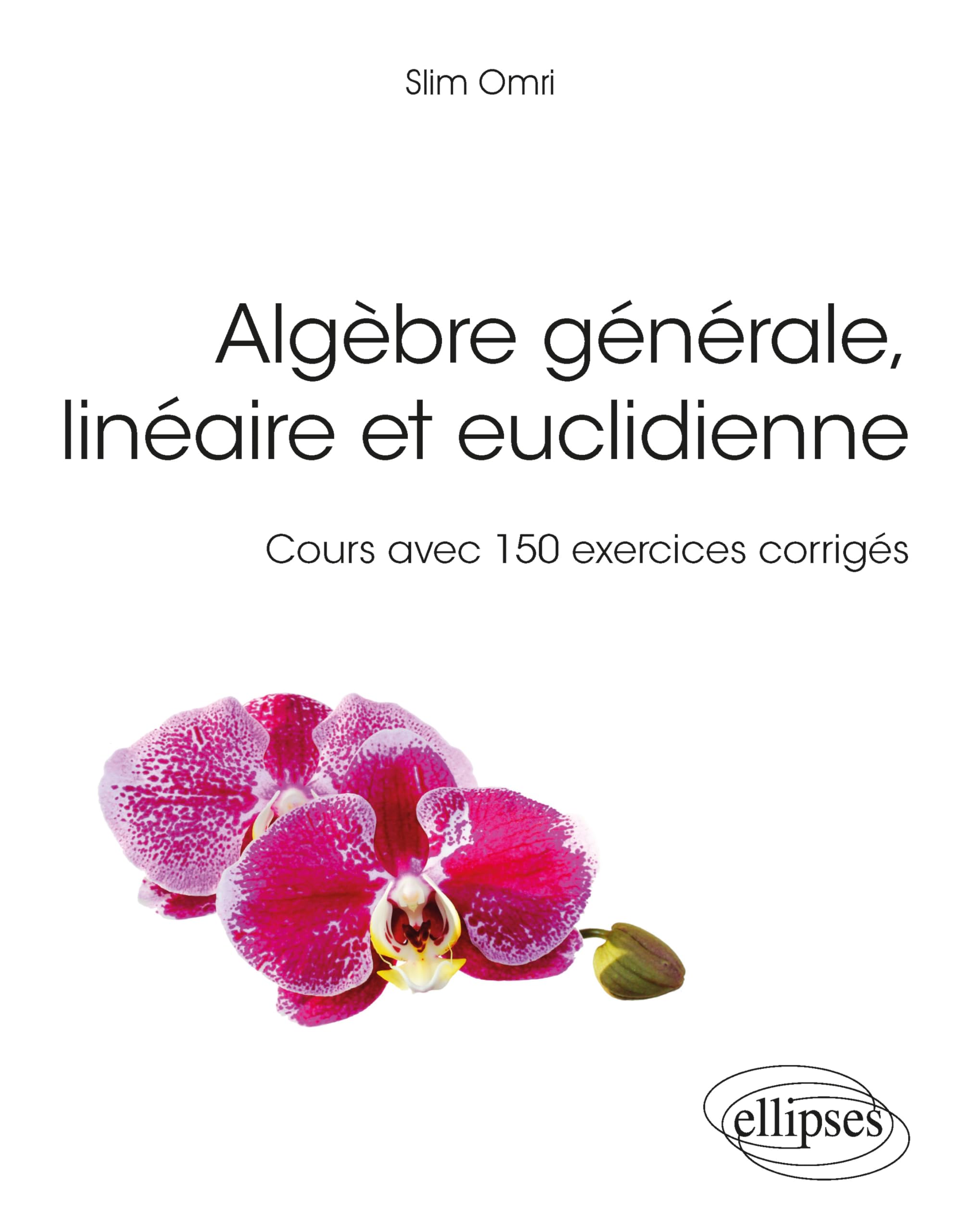 Algèbre générale, linéaire et euclidienne - Cours avec 150 exercices corrigés
