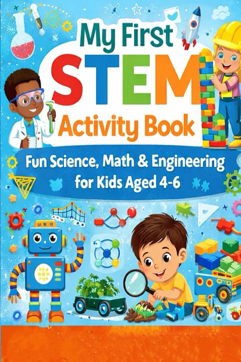 STEM Adventures for Kids: Fun Science, Math & Engineering Activities: 50 Engaging Activities to Spark Creativity and Critical Thinking for Children Aged 4-6