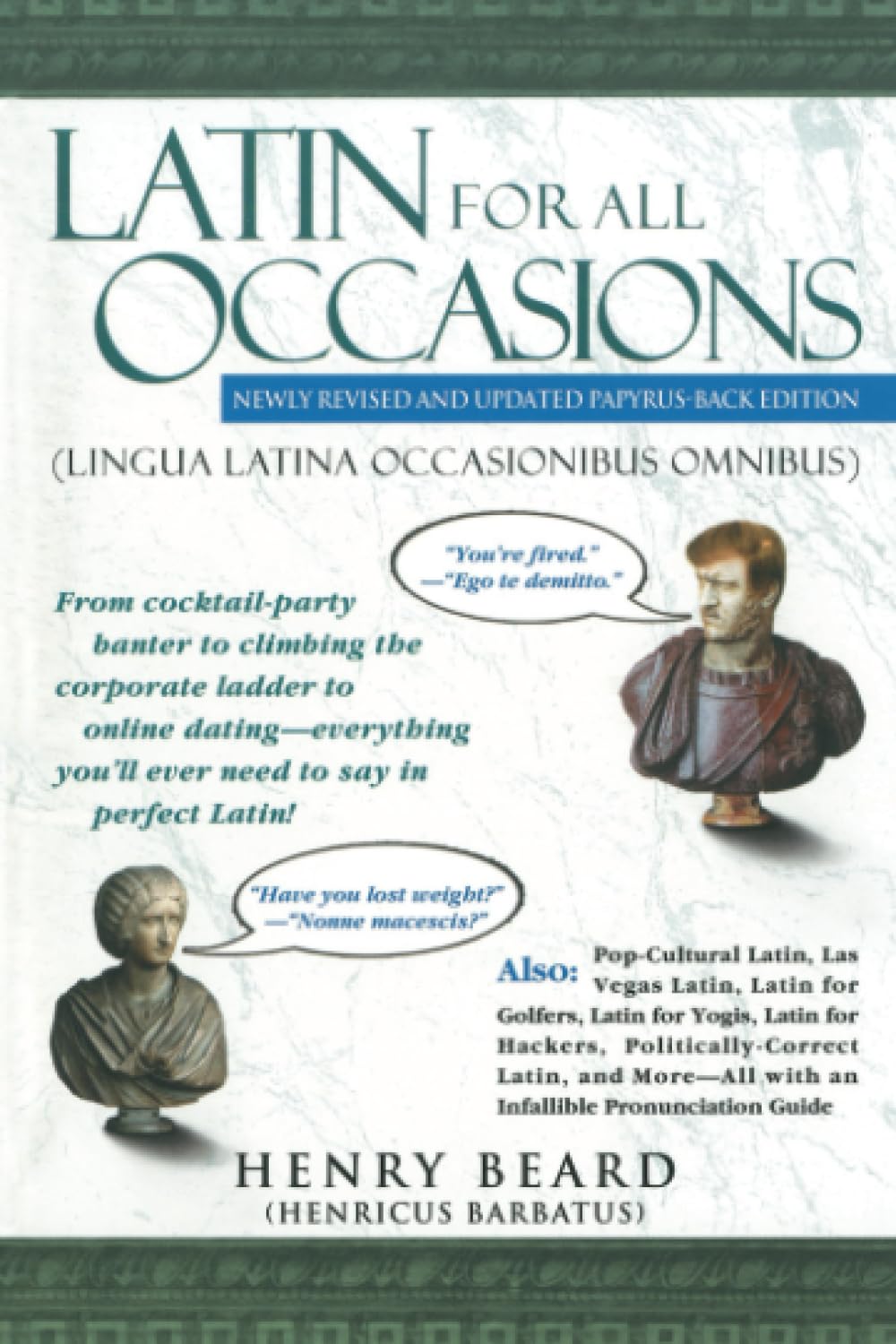 Latin for All Occasions: From Cocktail-Party Banter to Climbing the Corporate Ladder to Online Dating-- Everything You'll Ever Need to Say in Perfect Latin