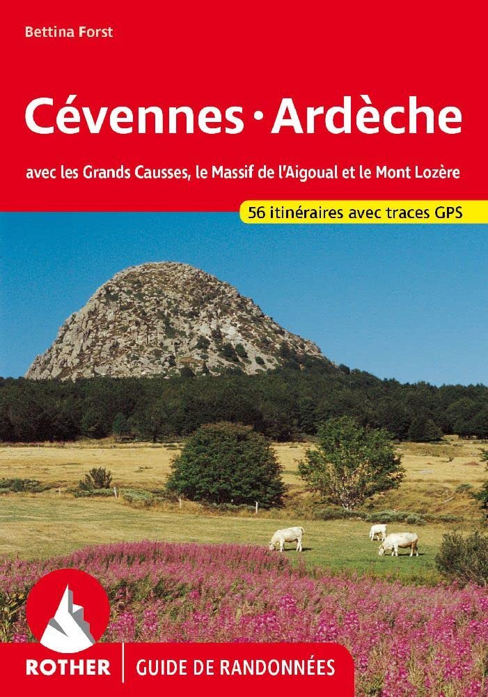CEVENNES ARDECHE (FR) AVEC GRANDS CAUSSES - AIGOUAL: Avec les Grands Causses, le Massif de l'Aigoual et le Mont Lozère - 56 randonnées sélectionnées entre le Massif Central et la Vallée du Rhône