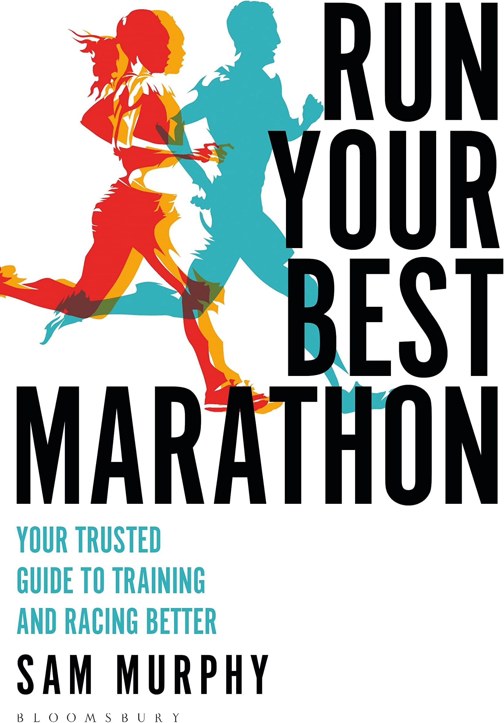 Run Your Best Marathon: Your Trusted Guide to Training and Racing Better