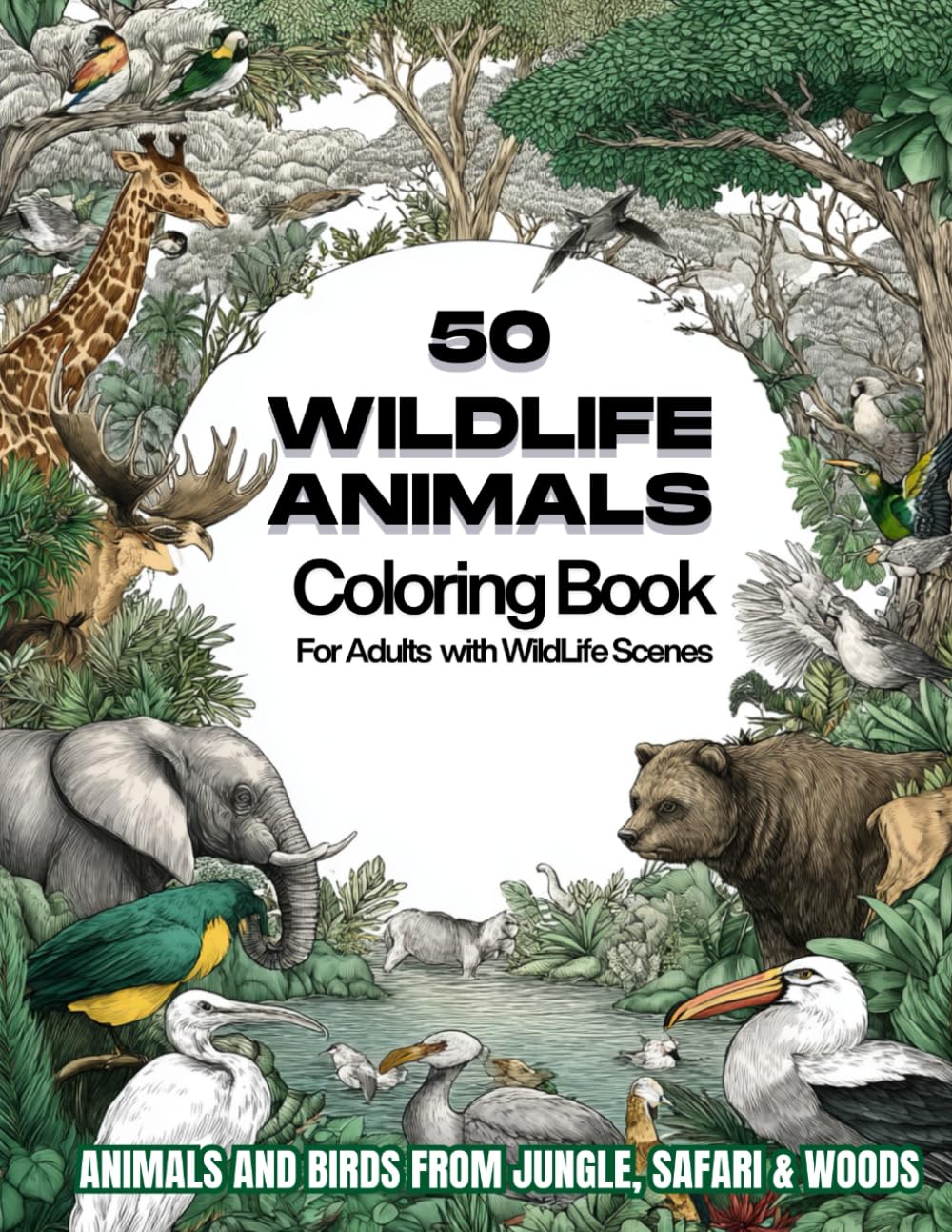 50 Wild Animals Coloring Book For Adults with WildLife Scenes: Animals and Birds From Jungle, Safari & Woods