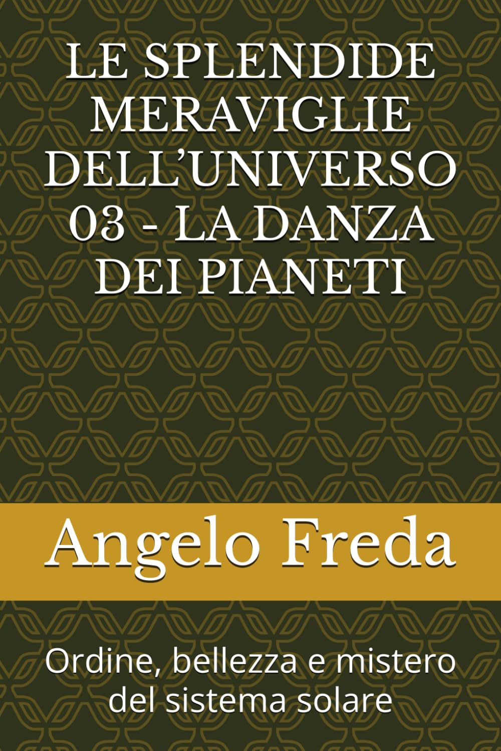 LE SPLENDIDE MERAVIGLIE DELL’UNIVERSO 03 - LA DANZA DEI PIANETI: Ordine, bellezza e mistero del sistema solare
