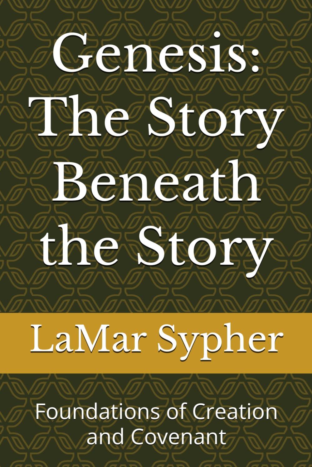 Genesis: The Story Beneath the Story: Foundations of Creation and Covenant: 1
