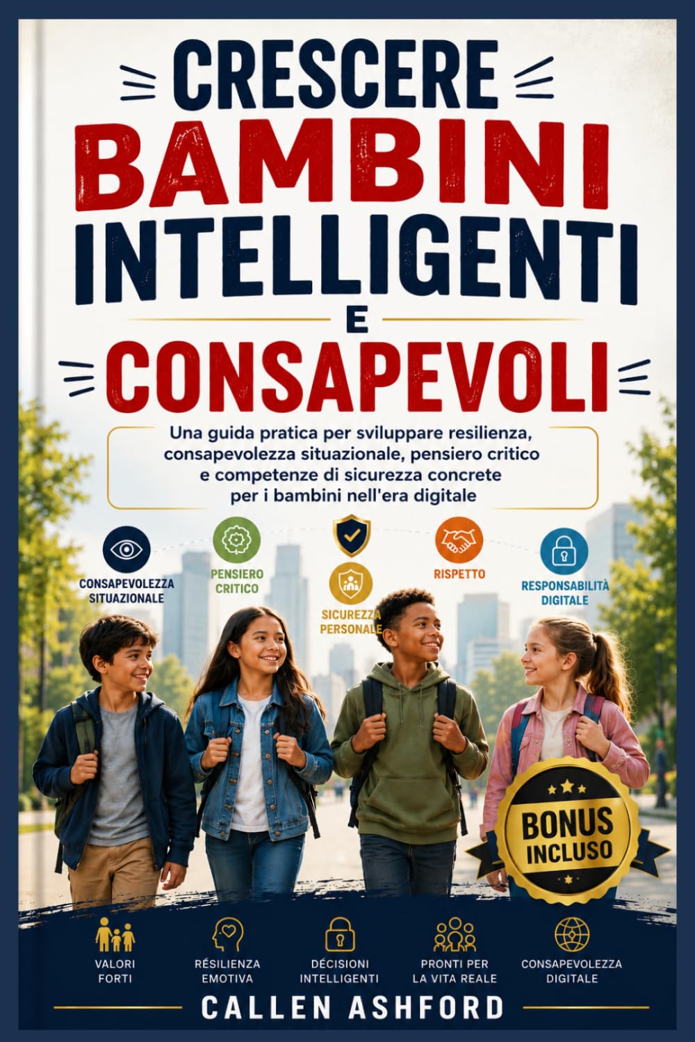 CRESCERE BAMBINI INTELLIGENTI E CONSAPEVOLI: Una guida pratica per sviluppare resilienza, consapevolezza situazionale, pensiero critico e competenze di sicurezza concrete per i bambini nell'era digita