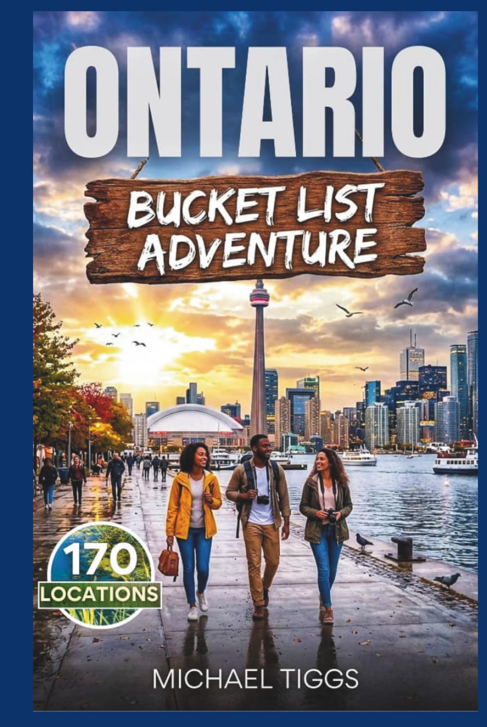 Ontario Canada Bucket List Adventure Guide: Explore Towering Skylines, Iconic Cliffs , Quiet Lake Towns, Rugged Wilderness and Scenic Drives Across the Region (Universal Luxury Travel Guides)