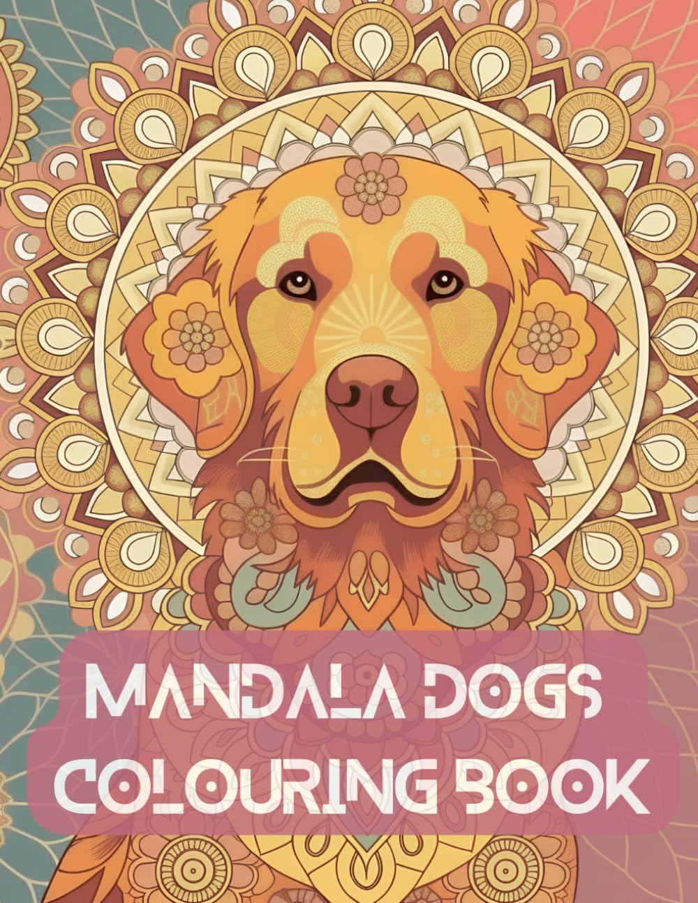 Mandala Dogs - A Relaxing Dog Colouring Book for Adults: Peaceful Dog Colouring for Mindful Relaxation