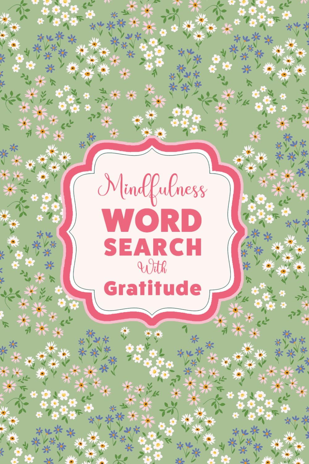 Word Search For Mindfulness And Self-Care : The Gratitude Edition: A Pretty Floral Aesthetic Activity Book For Women And Teens To Relax, Unwind And Cultivate A Grateful Heart