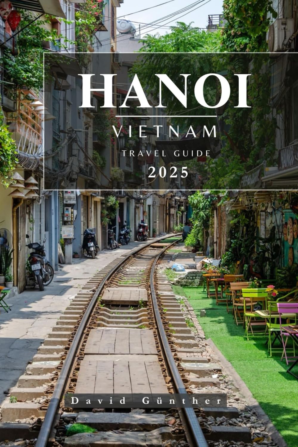 HANOI VIETNAM TRAVEL GUIDE: Essential Information and Tips to Prepare for Your Trip: Everything You Should Know Before You Go (Across Global Travel Guide Series)