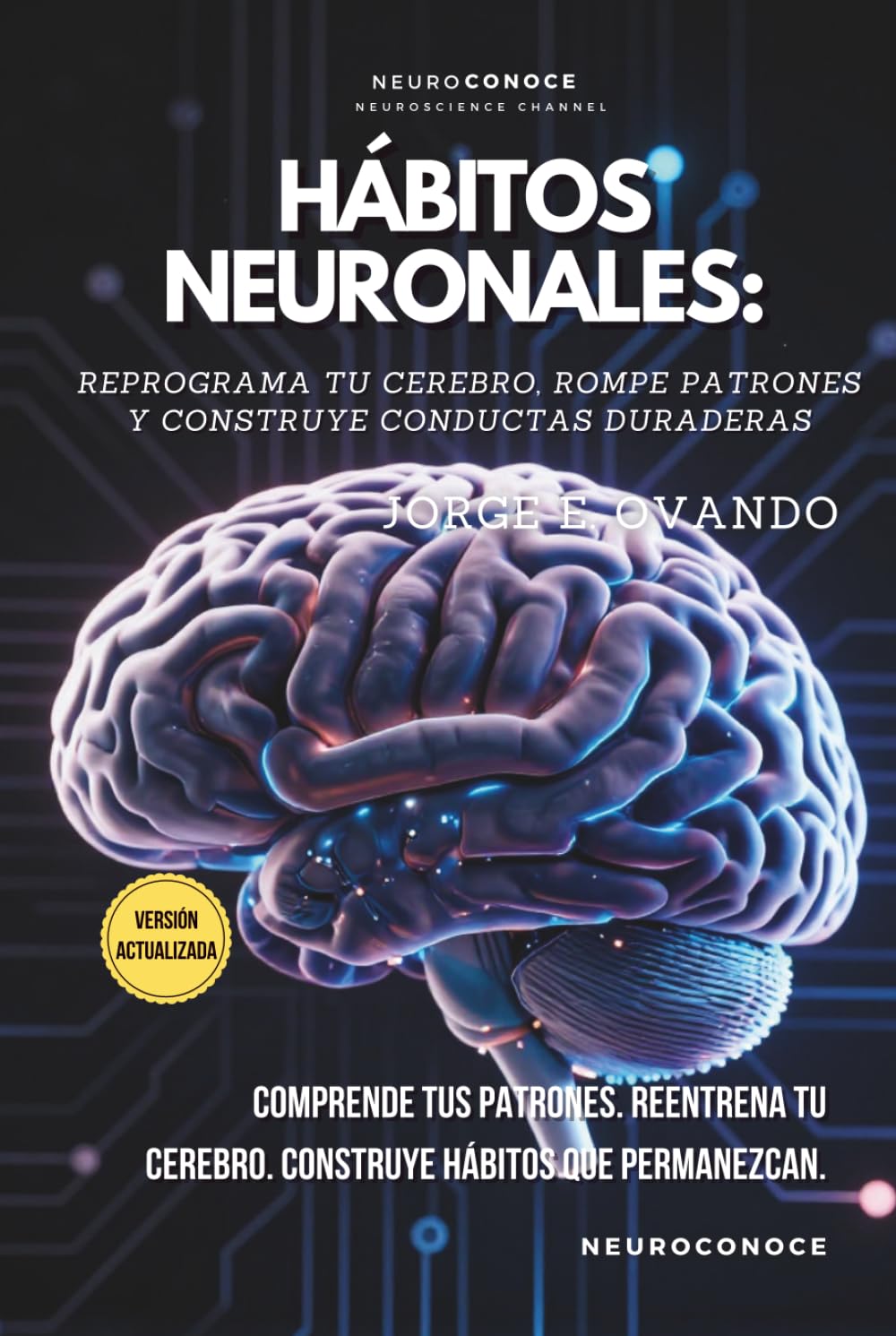 HÁBITOS NEURONALES: REPROGRAMA TU CEREBRO, ROMPE PATRONES Y CONSTRUYE CONDUCTAS DURADERAS (Neuroconoce: Neurociencia para Vivir Mejor)