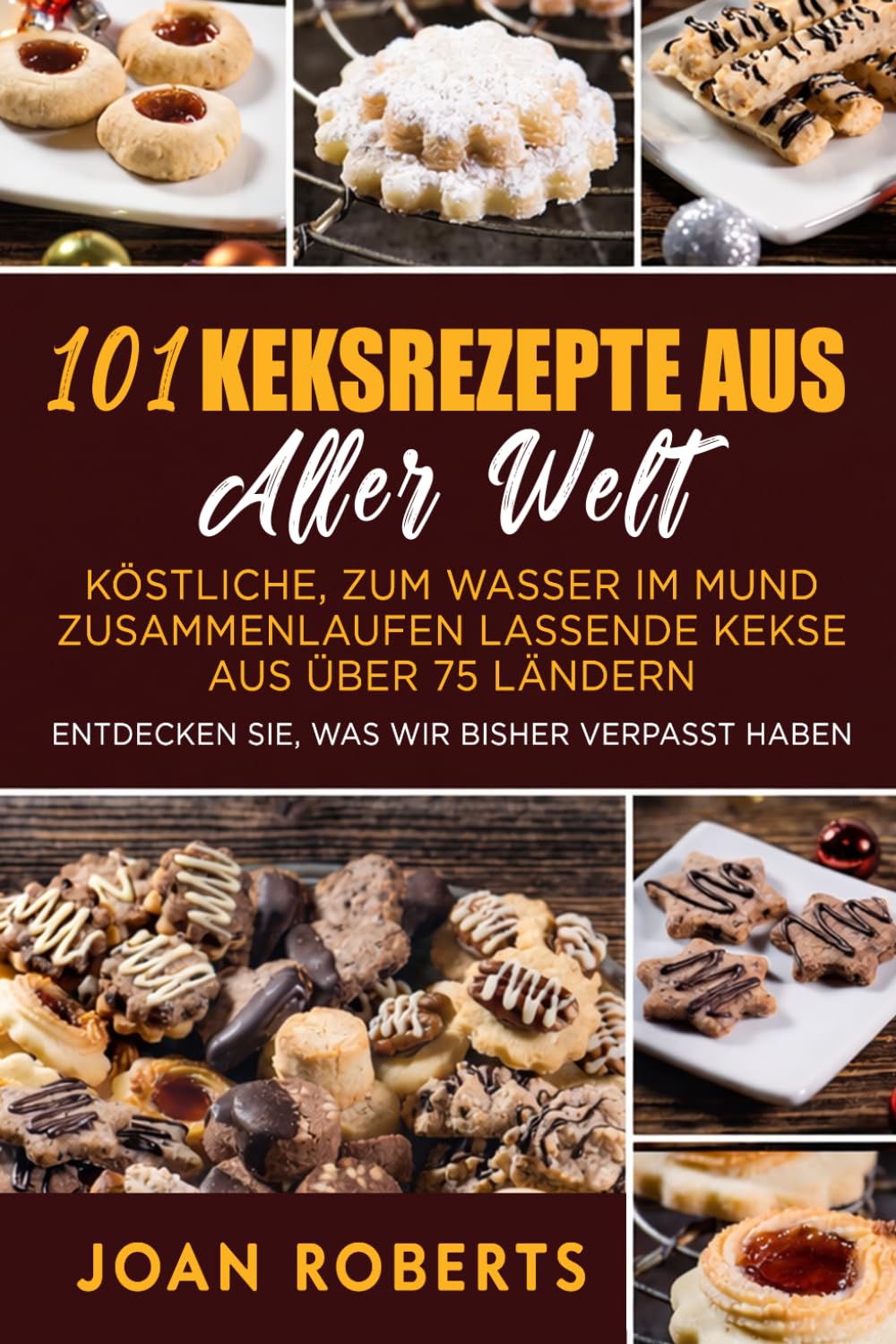 101 Keksrezepte aus aller Welt: Köstliche, zum Wasser im Mund zusammenlaufen lassende Kekse aus über 75 Ländern