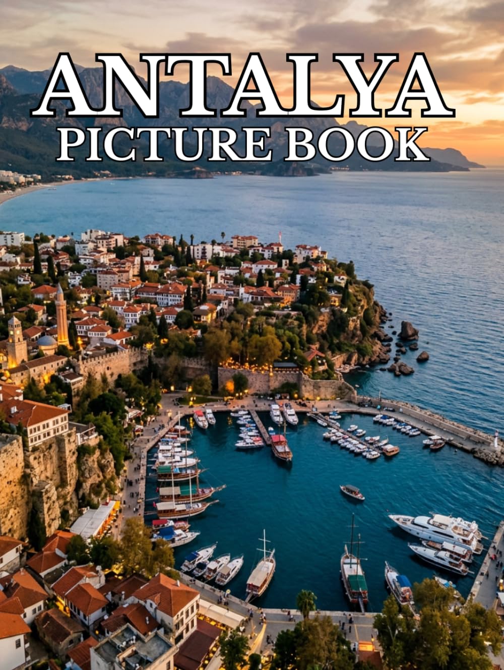 Antalya Picture Book: A Photographic Journey Through Turquoise Coastlines, Ancient Ruins, Hidden Beaches, and Mediterranean Beauty