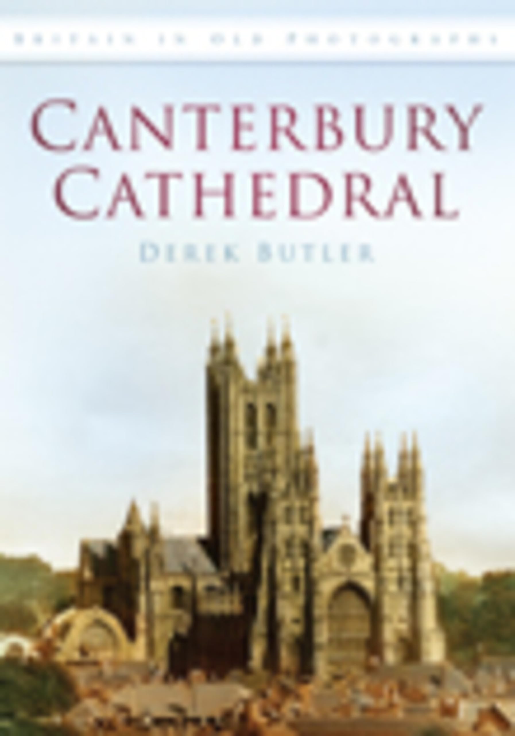 Canterbury Cathedral: Britain in Old Photographs