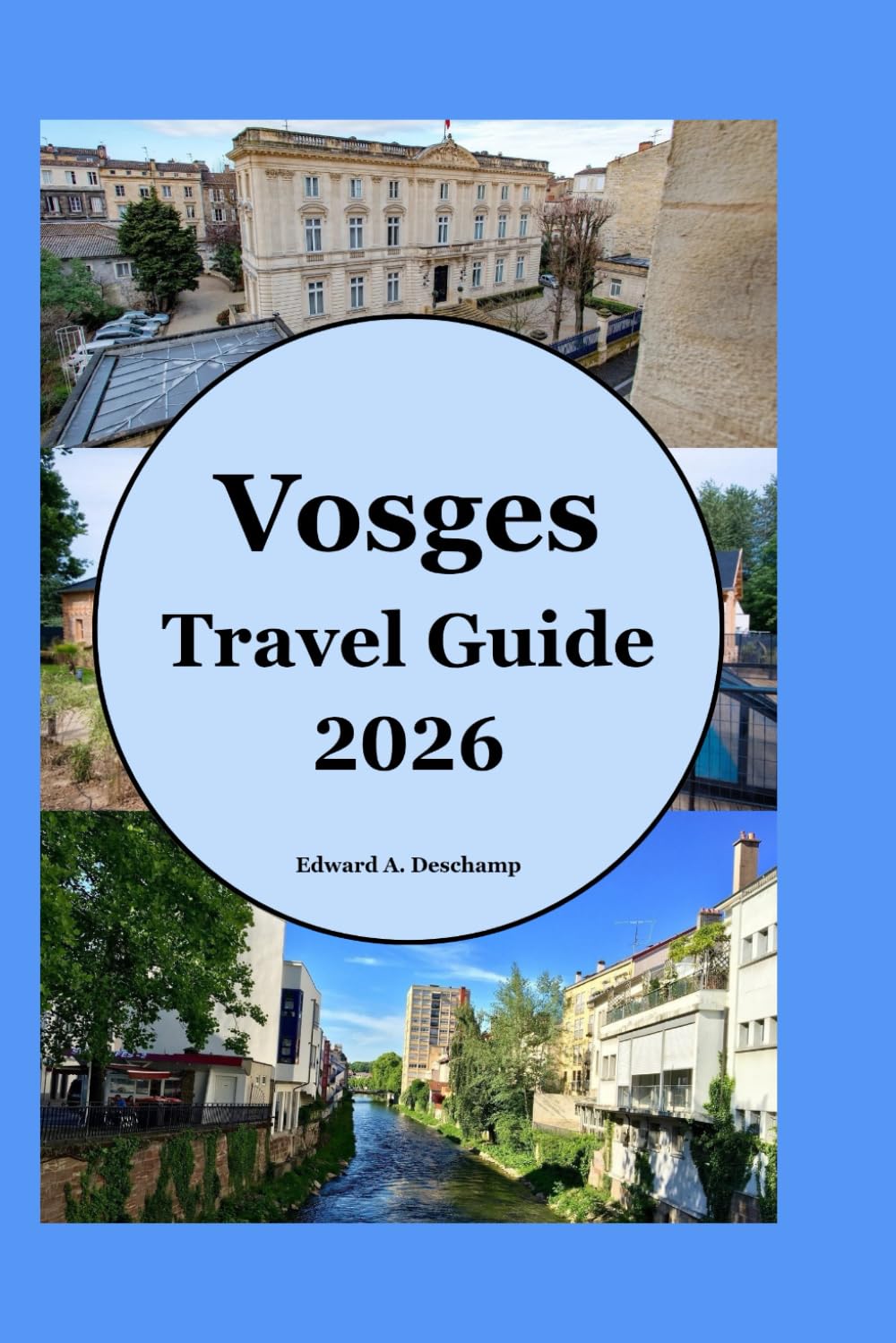 Vosges Travel Guide 2026: Your Complete Companion for Lakes, Peaks & Villages: Hidden Trails, Local Food, and Seasonal Adventures in Eastern France