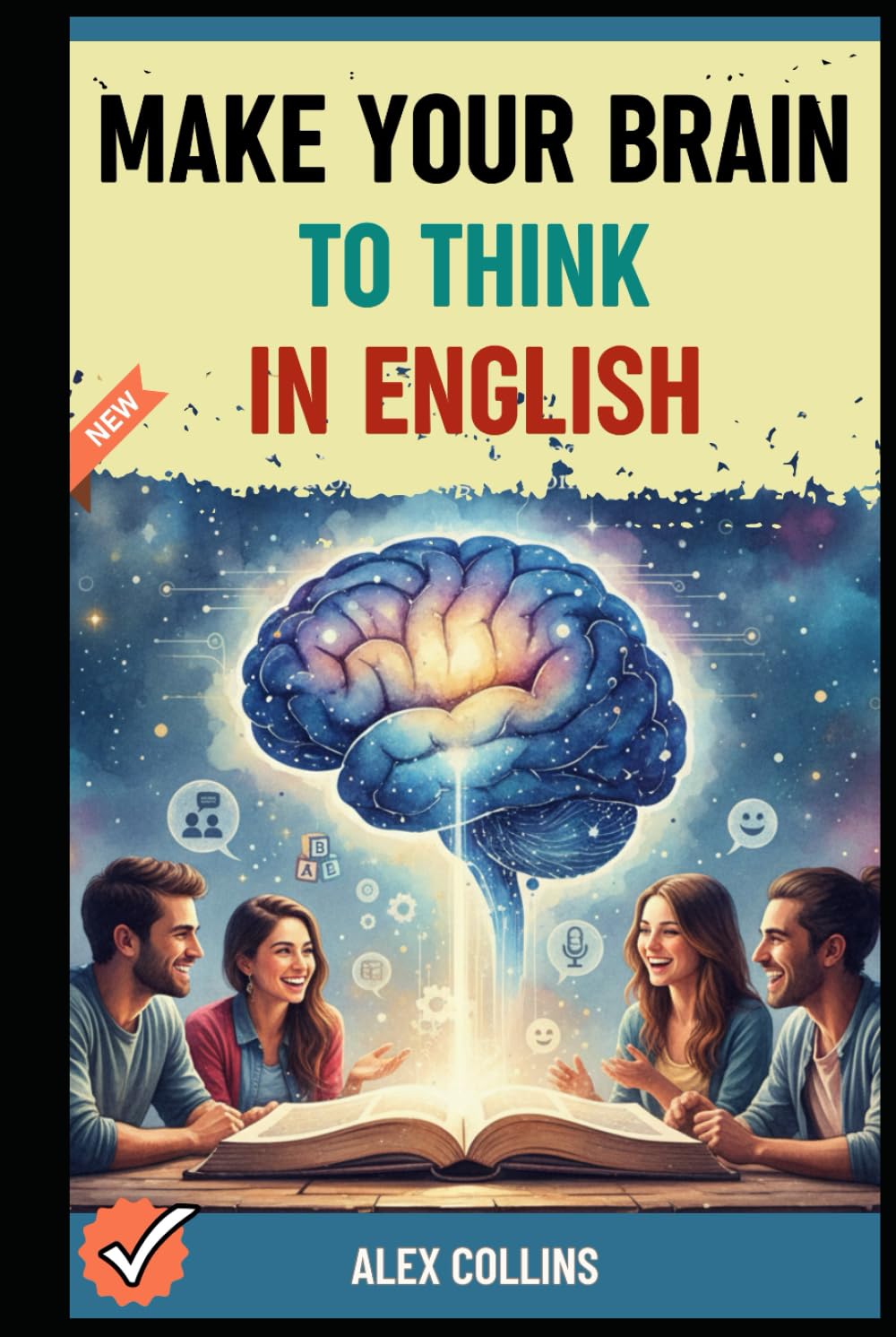 Make Your Brain To Think in English: The Blueprint for Programming Your Brain for Automatic English from Scratch. (ADVANCED ENGLISH GRAMMAR & VOCABULARY)
