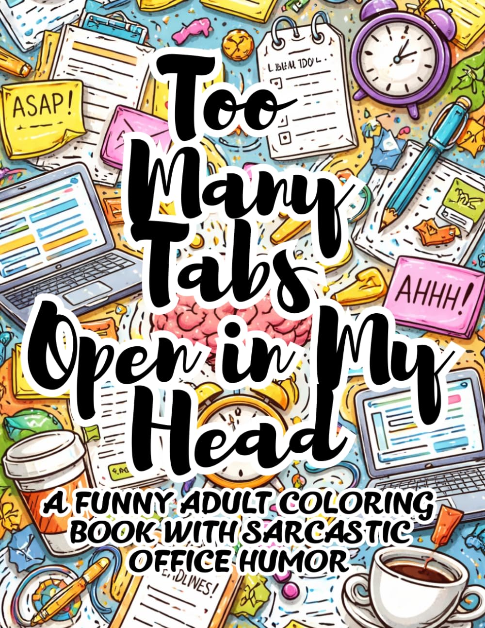 Too Many Tabs Open in My Head: A Funny Adult Coloring Book with Abstract Patterns & Sarcastic Office Humor