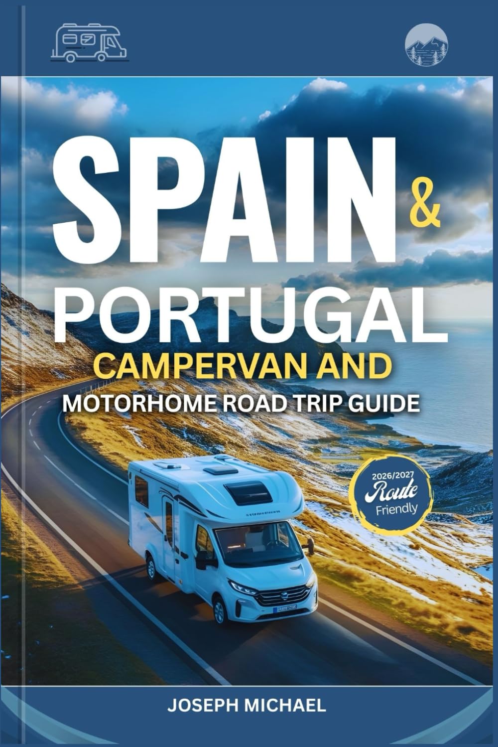 SPAIN & PORTUGAL CAMPERVAN AND MOTORHOME ROAD TRIP GUIDE 2026-2027: The Ultimate Companion with Detailed Maps to Scenic Routes, Coastal Roads, Mountain Villages, National Parks, and Stress-F