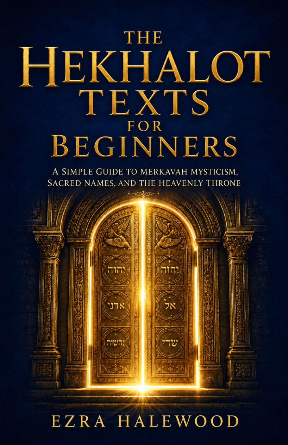The Hekhalot Texts for Beginners: A Simple Guide to Merkavah Mysticism, Sacred Names, and the Heavenly Throne