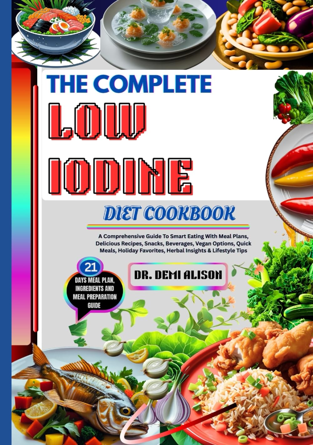 THE COMPLETE LOW IODINE DIET COOKBOOK: A Comprehensive Guide To Smart Eating With Meal Plans, Delicious Recipes, Snacks, Beverages, Vegan Options, ...