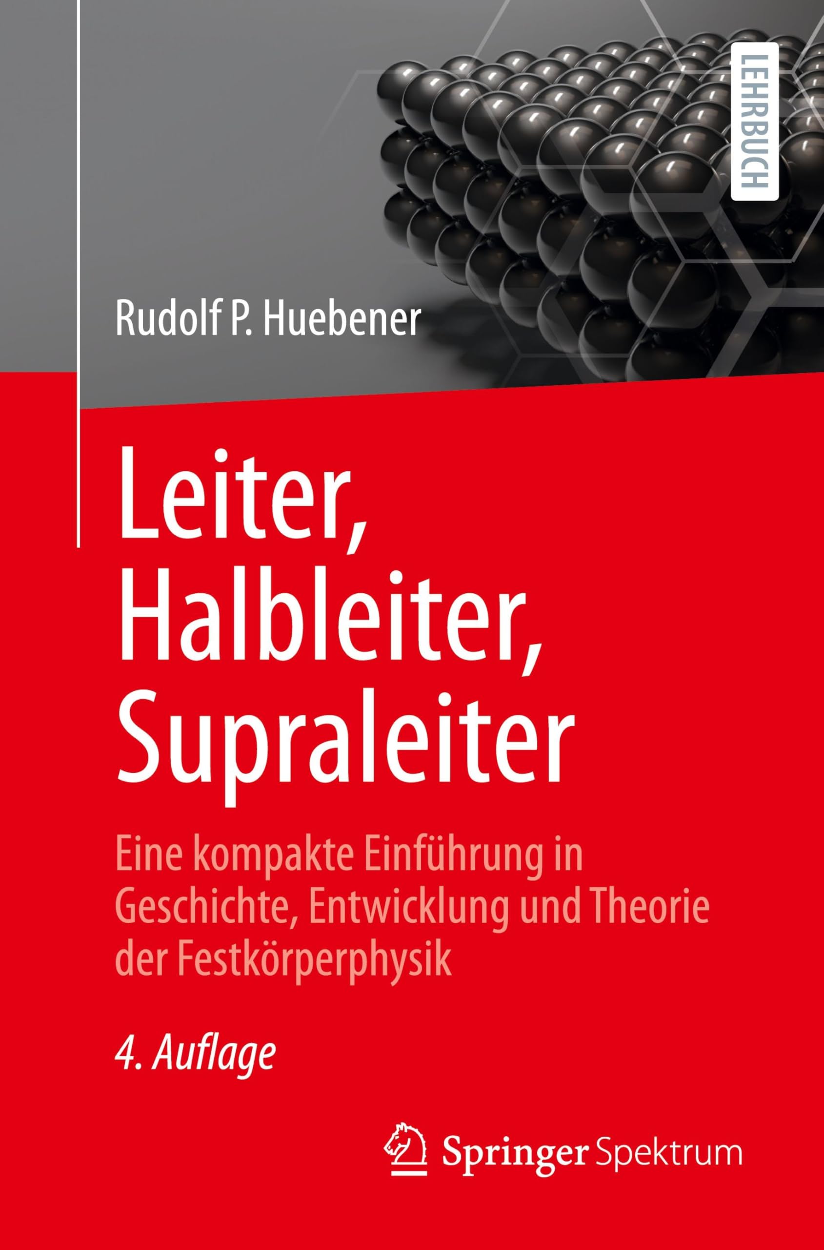 Leiter, Halbleiter, Supraleiter: Eine kompakte Einführung in Geschichte, Entwicklung und Theorie der Festkörperphysik