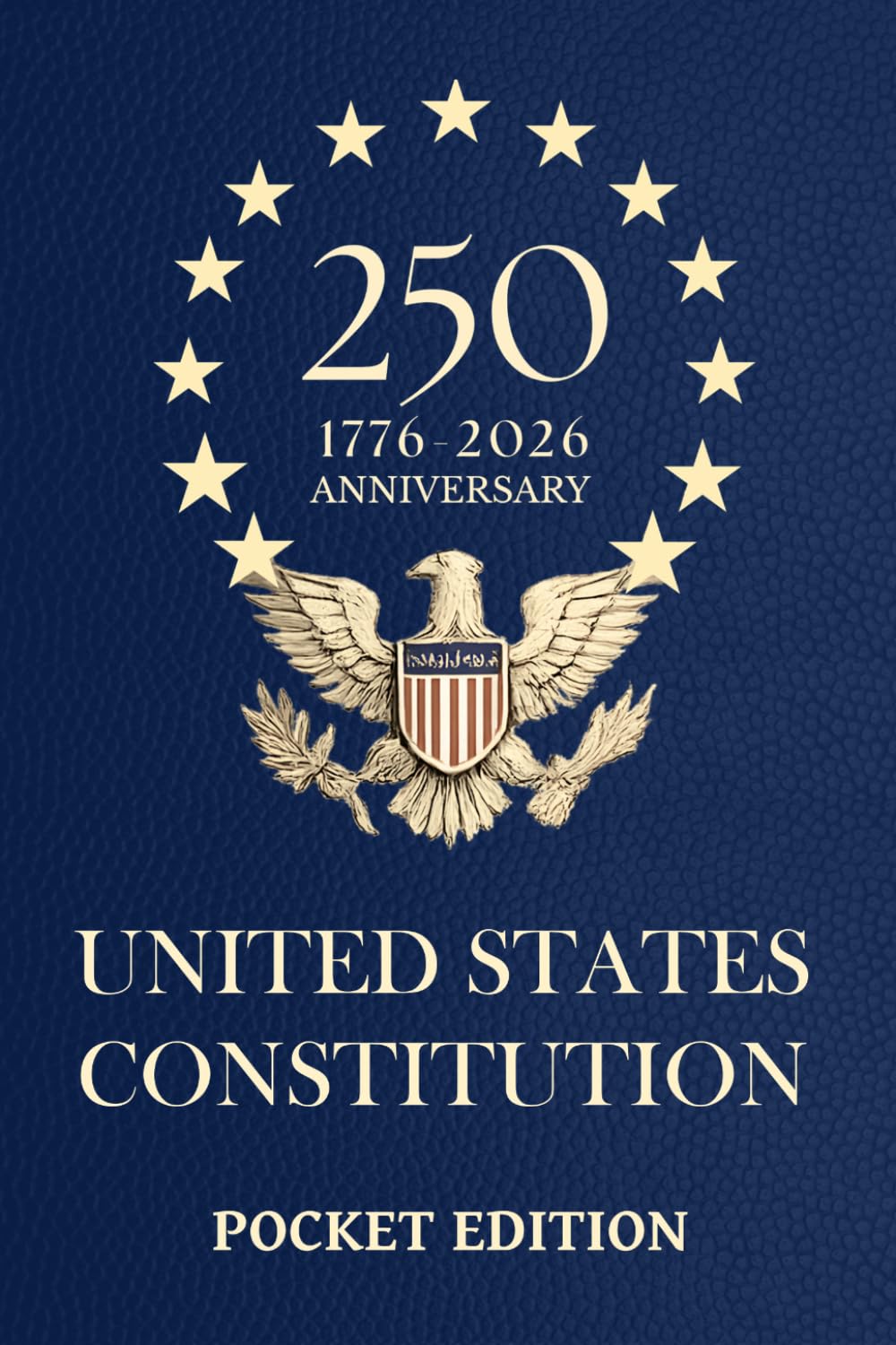 Pocket Constitution of the United States — 250th Anniversary Edition 1776–2026: Declaration of Independence, Bill of Rights & All Amendments — Compact 4×6 Edition for Everyday Carry