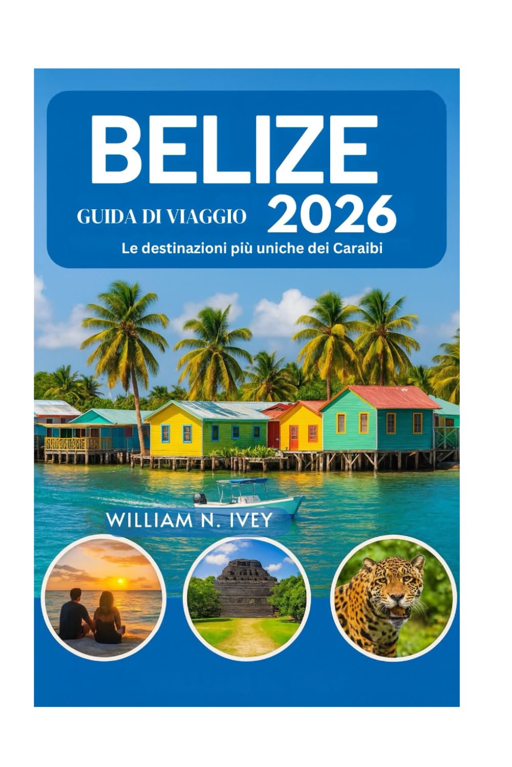 BELIZE GUIDA DI VIAGGIO 2026: Le destinazioni più uniche dei Caraibi