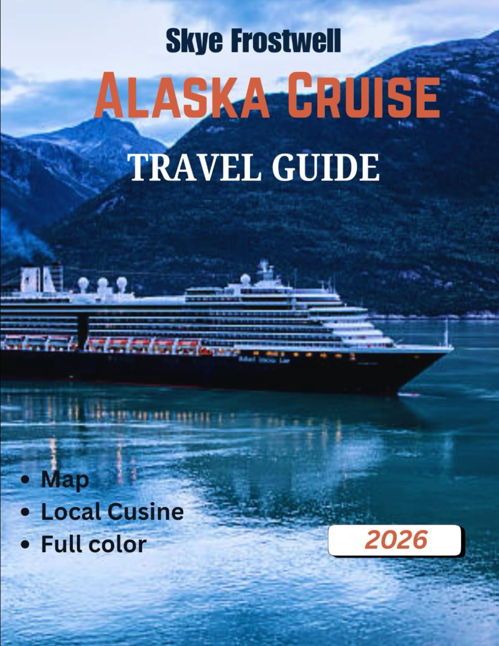 Alaska Cruise Travel Guide 2026 (full color): Exploring Alaska’s Glaciers, Wildlife, and Fjords on Your 2026 Cruise