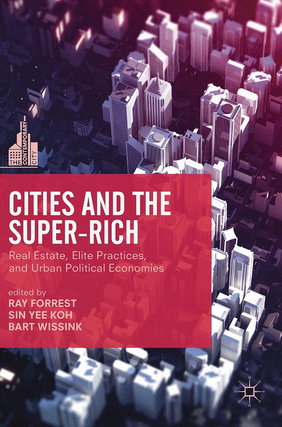 Cities and the Super-Rich: Real Estate, Elite Practices and Urban Political Economies (The Contemporary City)